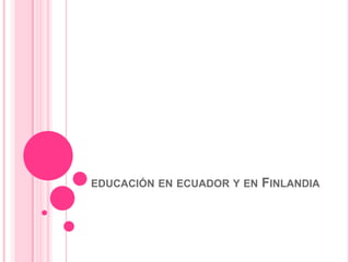 EDUCACIÓN EN ECUADOR Y EN   FINLANDIA
 