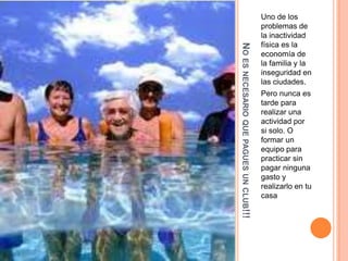 NOESNECESARIOQUEPAGUESUNCLUB!!!
Uno de los
problemas de
la inactividad
física es la
economía de
la familia y la
inseguridad en
las ciudades.
Pero nunca es
tarde para
realizar una
actividad por
si solo. O
formar un
equipo para
practicar sin
pagar ninguna
gasto y
realizarlo en tu
casa
 