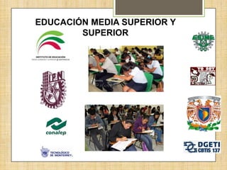 EDUCACIÓN MEDIA SUPERIOR Y
SUPERIOR
 