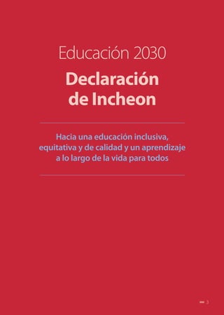 3
Educación 2030
Declaración
de Incheon
Hacia una educación inclusiva,
equitativa y de calidad y un aprendizaje
a lo largo...