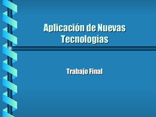 Aplicación de Nuevas Tecnologías Trabajo Final 