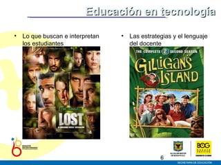 Lo que buscan e interpretan los estudiantes Las estrategias y el lenguaje del docente Educación en tecnología 