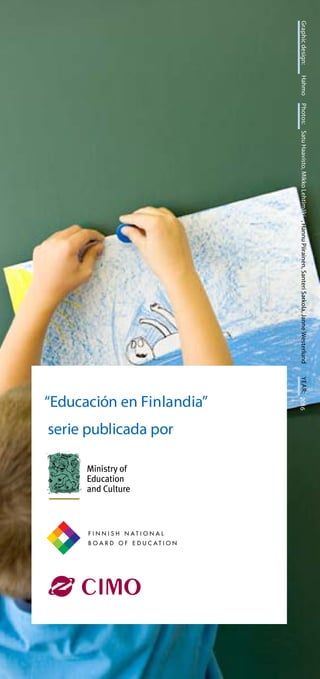28 La educación f Inlandesa en síntesis
“Educación en Finlandia”
serie publicada por
Graphicdesign:HahmoPhotos:SatuHaavist...