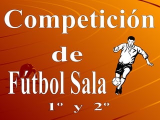 Competición 1º  y  2º de Fútbol Sala 