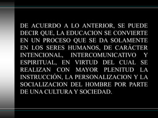 EL PROCESO DE SOCIALIZACION, SIGNIFICA  EL DESENVOLVIMIENTO DE LOS ASPECTOS SOCIALES, LOS DE RELACION CON LOS DEMAS, LA CONVIVENCIA EN LA COMUNIDAD PROPIA, LA ASIMILACION DE PAUTAS DE CONDUCTA Y LOS VALORES COMPARTIDOS POR LOS MIEMBROS DEL GRUPO, QUE CONSTITUYEN LA FACETA PSICOSOCIAL DE LA PERSONA, SIN LA CUAL EL PROPIO PROCESO DE PERSONALIZACION SERIA IRREALIZABLE Y COMPLETO.
