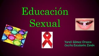 Educación
Sexual
Yareli Gómez Orozco
Cecilia Escalante Zenón
 