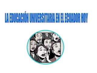 LA EDUCACIÓN UNIVERSITARIA EN EL ECUADOR HOY 