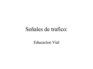 Señales de trafico: Educacion Vial 