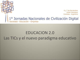 EDUCACION 2.0 
Las TICs y el nuevo paradigma educativo 
 