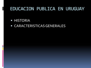 EDUCACION PUBLICA EN URUGUAY HISTORIA CARACTERISTICAS GENERALES 
