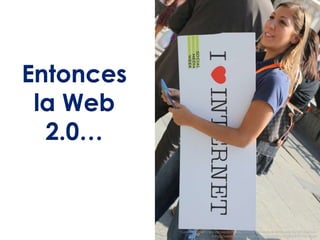 Entonces
 la Web
  2.0…


           I Love Internet :: Social Media Week Milano :: Il Festival della rete By br1dotcom
  ...