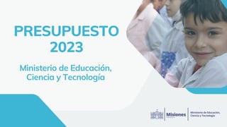 PRESUPUESTO
2023
Ministerio de Educación,
Ciencia y Tecnología
 