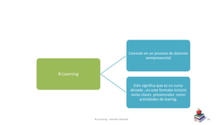 B-Learning
Consiste en un proceso de docente
semipresencial
Esto significa que es un curso
dictado , en este formato incluirá
tanto clases presenciales como
actividades de learnig.
B-Learning – Jennifer Alamilla 44
 