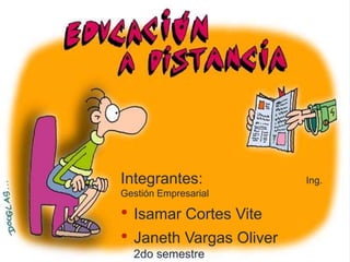 Integrantes: Ing.
Gestión Empresarial
• Isamar Cortes Vite
• Janeth Vargas Oliver
2do semestre
 