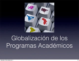 Globalización de los
Programas Académicos
16miércoles 19 de octubre de 11
 