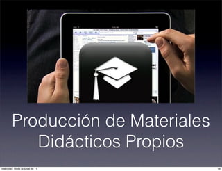 Producción de Materiales
Didácticos Propios
19miércoles 19 de octubre de 11
 