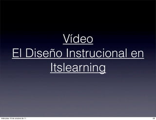 Vídeo
El Diseño Instrucional en
Itslearning
26miércoles 19 de octubre de 11
 