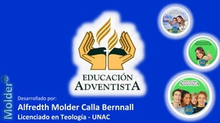 Desarrollado por:
Alfredth Molder Calla Bernnall
Licenciado en Teología - UNAC
 