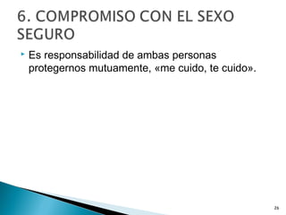  Es responsabilidad de ambas personas
protegernos mutuamente, «me cuido, te cuido».
26
 