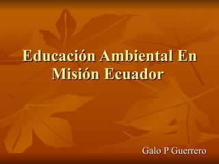 Educación Ambiental En Misión Ecuador  Galo P Guerrero 