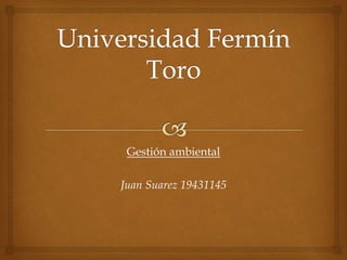 Gestión ambiental
Juan Suarez 19431145
 