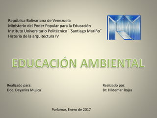 República Bolivariana de Venezuela
Ministerio del Poder Popular para la Educación
Instituto Universitario Politécnico ´´Santiago Mariño´´
Historia de la arquitectura IV
Realizado para:
Doc. Deyanira Mujica
Realizado por:
Br: Hildemar Rojas
Porlamar, Enero de 2017
 