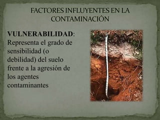 VULNERABILIDAD:
Representa el grado de
sensibilidad (o
debilidad) del suelo
frente a la agresión de
los agentes
contaminantes
 
