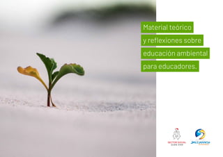 Material teórico
y reflexiones sobre
educación ambiental
para educadores.
 