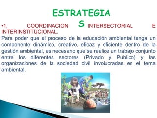 IV. LA CAPACIDAD DE ACCIÓNEste componente enfatiza el dotar al alumno con las habilidades necesarias para participar productivamente en la solución de problemas ambientales presentes y la prevención de problemas ambientales futuros. 