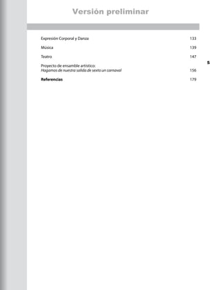Expresión Corporal y Danza	 133
Música 	 139
Teatro	 147
Proyecto de ensamble artístico:
Hagamos de nuestra salida de sexto un carnaval	 156
Referencias	 179
5
Versión preliminar
 