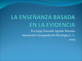 Por Jorge Everardo Aguilar Morales
Asociación Oaxaqueña de Psicología A. C.
2009
 