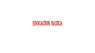 EDUCACION BASICA
 