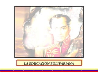 LA EDUCACIÓN BOLIVARIANALA EDUCACIÓN BOLIVARIANALA EDUCACIÓN BOLIVARIANALA EDUCACIÓN BOLIVARIANA
 