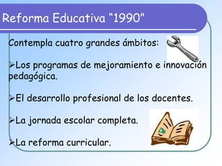 La Ley Orgánica Constitucional de Enseñanza de 1990.OBJETIVO:Calidad y Equidad de la Ecuación.