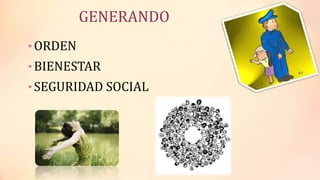 GENERANDO
•ORDEN
•BIENESTAR
•SEGURIDAD SOCIAL
 