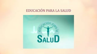 EDUCACIÓN PARA LA SALUD
 