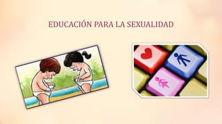 EDUCACIÓN PARA LA SEXUALIDAD
 