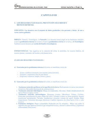 81,9(56,'$'1$,21$/'(/$/7,3/$123812 ED
U
C
A
C
IÓ
N C
ÍV
IC
A
- -
90
2.8. PRÁCTICA DE VALORES DE LA PERSONA.
Concepto.- Los valores son pautas de conducta reconocidas y asumidas por las personas como
elementos para orientar su conducta.
El diccionario de la lengua dice:”Valor es lo que vale una persona o cosa”.
Etimología: Del Griego “VALERE”, que significa. Ser capaz, ser fuerte, valerse por si mismo.
LOS VALORES: Son guías que dan orientación a la conducta de: personas y grupos sociales.
Los valores Personas, y
son guías de:
Grupos sociales.
1. Amor
Ejemplo: 1. Justicia.
Valores 2. Fidelidad.
3. Solidaridad.
4. Libertad.
5. Igualdad y honradez.
Es necesario promover y reforzar valores universales como el amor, la justicia, la fidelidad, la libertad, la
solidaridad, la equidad, la honradez, etc. De modo tal que sean los elementos o guías en la vida cotidiana de
los (las) adolescentes.
Es decir, los valores son aquellos criterios que rigen el comportamiento de los seres humanos. A lo largo de
la vida todas las personas formamos nuestra propia escala de valores adquiridos en la niñez tienden a
cuestionare o rechazarse durante la adolescencia, es una forma de autoafirmarse como personas
independientes.
La práctica de los valores identifica a un individuo con la manera de estar en el mundo del grupo al que
pertenece. Una sociedad basada en individuos con valores es la llave para una convivencia más sana. Muchas
veces las leyes civiles no son suficientes, el bien, la verdad, la belleza, la felicidad, la virtud, han sido
conceptos que desde el principio de la humanidad han guiado al comportamiento y las aspiraciones de las
personas y las sociedades.
 