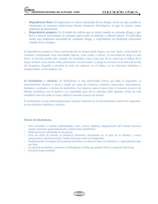 81,9(56,'$'1$,21$/'(/$/7,3/$123812 ED
U
C
A
C
IÓ
N C
ÍV
IC
A
- 102 -
PRINCIPALES DESASTRES EN LOS ÚLTIMOS TIEMPOS.
1970 Perú (Ancash) terremoto y aluvión 66,800 muertos.
1982 México erupción volcánica 1,700 muertos.
1985 México terremoto 7.8 escala 3,500 muertos.
1988 México Huracán Gilberto 3,000 Damnificados.
1989 E.E.U.U. Terremoto San Francisco 67 muertos.
1992 E.E.U.U. Huracán Andrev 18 muertos.
1993 Argentina Inundaciones. Perdidas Ec. 507` S/.
1994 Europa Inundaciones. 60,000 Damnificados.
1995 Rusia Terremotos 75 Esc. 2,500 muertos.
1998 Ecuador Perú, Chile, Fenómeno del niño.
1999 CENTAC América, huracán MITCH.
1999 Terremoto Colombia, Turquía, Taiwán.
2000 Mozambique Inundaciones 1`000 Damnificados.
2000 E.E.U.U. Incendios 1`000 hectáreas quemadas.
2001 Perú Terremoto 220`000 Damnificados.
2002 Terremoto Irán 600 Muertos.
2005 Maremoto Taiwán. 5`000 muertos.
3.1 DESASTRES NATURALES EN EL PERÚ: CAUSAS Y CONSECUENCIAS, CLASES Y
CARACTERÍSTICAS (SISMOS, TORMENTAS ELÉCTRICAS, MAREMOTO,
INUNDACIONES, HUAYCOS, ALUVIONES Y SEQUÍAS).
CAUSAS DE DESASTRES NATURALES EN EL PERÚ.-
A).- LAS CAUSAS DE DESASTRES NATURALES EN EL PERÚ SE DA POR:
1.- La ubicación en el círculo de fuego del Océano Pacífico, (circumpacífico).
2.- Zona de interacción de placas continentales generadoras de sismos y terremotos. Existen
12 placas en el mundo y la Placa de Nazca afecta al Perú.
3.- La existencia de la Cordillera de los Andes.
4.- La influencia de la Corriente del Niño en la costa.
La historia nos enseña que en muchas culturas como la Inca y Pre-Inca se fue aprendiendo a
respetar las fuerzas de la naturaleza y adaptaron sus poblados según el lugar geográfico elegido.
Testigos de ello son sus edificaciones y obras de ingeniería que luego de siglos, han sobrevivido a
estos eventos El derrumbe de las culturas autóctonas y los procesos de conquista y colonia, ha
traído como consecuencia la pérdida incalculable de sabiduría acumulada durante siglos por sus
habitantes, tanto en las técnicas constructivas y agrícolas, como en el conocimiento del territorio
para ubicar nuevos centros poblados. Para determinar el riesgo de un lugar se han abandonado
criterios básicos como el siguiente: un suelo alto es difícil que sea inundable, un suelo seco y duro
resiste mejor un sismo, un suelo inclinado tiende a deslizarse. Por lo tanto un suelo alto, seco, duro
y plano reúne las mejores condiciones frente a las amenazas naturales.
Luego del Fenómeno del Niño o los terremotos recientes:La naturaleza se ensañó con el Norte...,
Las poblaciones del Sur fueron duramente castigadas por el sismo.
 