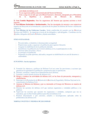 81,9(56,'$'1$,21$/'(/$/7,3/$123812 ED
U
C
A
C
IÓ
N C
ÍV
IC
A
- 108 -
1996, FEBRERO 21: Sismo originado a 210 Km. al SW de Chimbote, magnitud 6.9°. La ola causó daños
materiales y pérdidas de 15 vidas humanas en el departamento de Chimbote, en Salaverry causó daños
materiales de poca consideración.
1996, NOVIEMBRE 12: Sismo originado a 93 Km SW de San Juan de Marcona, magnitud 6.4° profundidad
46 Km este Tsunami causó grandes daños materiales y pérdidas de vidas humanas.
2001, JUNIO 23: Tsunami en Camaná-Arequipa, originado por sismo con epicentro en el mar al NW de
Ocoña, 6.9 en la escala de Ritcher. Generó tres olas, la mayor alcanzó una altura de 8.14 m., causando la
muerte de 23 personas, 63 desaparecidos y cuantiosos daños materiales.
D) INUNDACIONES (invasión violenta del agua) Y HUAYCOS (desprendimiento de agua y
rocas).
- INUNDACIONES.- Es la invasión de aguas en áreas normalmente secas, debido a las fuertes
lluvias, ruptura de embalses o mareas altas, causando daños de gran consideración. Las
inundaciones se pueden presentarse en forma lenta en los llanos y súbita en regiones montañosas.
- HUAYCOS.- Es el desprendimiento de lodo y rocas que se produce como consecuencia de las
fuertes lluvias. La masa de agua con lodo se desliza a gran velocidad por quebradas secas o de poco
caudal arrastrando piedras y troncos.
Debido a estos procesos las ciudades de la costa sufren con cada vez los embates de las
inundaciones y huaycos.
E) ALUVIONES.- Los aluviones son ríos de rocas, tierra y otros elementos saturados de
agua. Se desarrollan cuando el agua se acumula rápidamente en el suelo, a raíz de lluvia intensa o
deshielos rápidos, convirtiendo el terreno en un río de barro. El barro puede fluir rápidamente por
una ladera o quebradas y ataca con poco o sin aviso, a gran velocidad. El río de barro puede viajar
muchos kilómetros desde su origen, aumentando de tamaño a medida que arrastra árboles, autos y
otros elementos en el camino. Los aluviones generalmente se repiten en lugares donde ya han
sucedido antes.
Los derrumbes y aluviones normalmente se presentan sin aviso. La fuerza de las rocas, tierra y otros
elementos bajando puede destruir todo a su paso, y cortar tendidos eléctricos, de gas, agua y
alcantarillado.
F) SEQUÍAS.- La sequía se origina de la deficiencia en la precipitación sobre un período extendido
de tiempo. La sequía es una de las causas fundamentales de desastres a escala mundial, A diferencia de
otros tipos de fenómenos que originan efectos violentos, las sequías son fenómenos cuyas manifestaciones
son lentas, dolorosas y tienen gran impacto en la población. Tipos de sequía: a) Meteorológica, involucra
una reducción en las precipitaciones en algún período (día, mes, temporada, año) por debajo de una cantidad
determinada para una época específica. b) Hidrológica, se refiere a una reducción en los recursos acuáticos
(flujo en ríos, nivel de lagos, agua subterránea, mantos acuíferos) por debajo de un nivel determinado por un
lapso de tiempo determinado, y c) Agrícola, es el impacto que las sequías meteorológicas tienen sobre la
actividad humana. Si la disponibilidad de humedad (o de cualquier otro factor) es inferior al nivel óptimo
requerido, el desarrollo de los cultivos será menor y la producción se reducirá,
G).- EL FRIAJE. Concepto.- Fenómeno atmosférico o climático producido por vientos helados, de hasta 40
kilómetros por hora, proveniente de la Antártica, que causan descensos bruscos de la temperatura en las
zonas alto andinas de nuestros país. Muchas veces se presenta con nevadas.
 