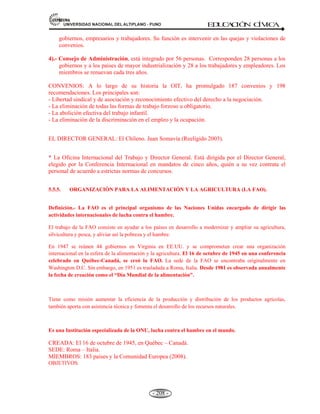81,9(56,'$'1$,21$/'(/$/7,3/$123812 ED
U
C
A
C
IÓ
N C
ÍV
IC
A
- 196 -
PRINCIPIOS QUE RIGEN LA ORGANIZACIÓN DE LOS ESTADOS AMERICANOS (OEA):
En cumplimiento de los objetivos antes señalados, los Estados americanos se han comprometido a basar sus
actos en una serie de normas básicas o principios, los mismos que orientan el comportamiento individual y
colectivo de los integrantes de la organización.
Estos principios son los siguientes:
a) El derecho internacional es reconocido como norma de conducta entre los Estados en todas sus relaciones
recíprocas.
b) El orden internacional está esencialmente constituido por el respeto a la personalidad, soberanía e
independencia de los Estados y por el fiel cumplimiento de las obligaciones emanadas de los tratados y de
otras fuentes del derecho internacional.
c) La buena fe debe regir las relaciones de los Estados entre sí.
d) La solidaridad de los Estados americanos y los altos fines que con ella se persiguen, requieren la
organización política de los mismos sobre la base del ejercicio efectivo de la democracia representativa.
e) Los Estados americanos condenan la guerra de agresión: la victoria no da derechos.
f) La agresión a un Estado americano constituye una agresión a todos los demás Estados americanos.
g) Las controversias de carácter internacional que surjan entre dos o mas Estados americanos deben ser
resueltas por medio de procedimientos pacíficos.
h) La justicia y la seguridad sociales son la base de una paz duradera.
i) La cooperación económica es esencial para el bienestar y prosperidad comunes de los pueblos del
continente.
j) Los Estados americanos proclaman los derechos fundamentales de la persona humana sin hacer distinción
de raza, nacionalidad, credo o sexo.
k) La unidad espiritual del continente se basa en el respeto a la personalidad cultural de los países
americanos y demanda su estrecha cooperación en las altas finalidades de la cultura humana.
O 