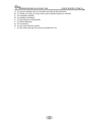 81,9(56,'$'1$,21$/'(/$/7,3/$123812 ED
U
C
A
C
IÓ
N C
ÍV
IC
A
- -

A. Los que por cualquier causa se encuentren privados de discernimiento.
B. Los sordos, los ciegos, los ciego sordos, que no pueden expresar su voluntad.
C. Los retardados mentales.
D. Los pródigos (mendigos).
E. Los que incurren en mala gestión.
F. Los ebrios habituales.
G. los toxicómanos.
H. Los que tienen deterioro mental.
I. Los que sufren pena que lleva anexa la interdicción civil.
 