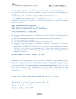 81,9(56,'$'1$,21$/'(/$/7,3/$123812 ED
U
C
A
C
IÓ
N C
ÍV
IC
A
- -
71
WZ^KE,hDE
Z,K^Yh^KE
WZKd'/K^
KEh

K
 
W/^^
KZ'E/^DK
^/EdZ 
^dK^ KE' 
,/^dKZ/hzK^,/dK^
Zh
ZK: / 
  
,
DE/^d1
/Ed  
W
Z/MEK^Z,K^
Dh:Zz/hE1
Z/MEDZ/EZ,K^
zZ^,KDZ    

Z/MEhE/sZ^Z,K^
,hDEK^ W1^^
Z/MEK^Z,K^
,KDZz/hEK
hE/sZ^^
/DWZ^Z/Wd/^
/E/E^
/EKE//KE^
b) INCONDICIONALES.- Sin limitación o condición alguna (sin restricción ni requisito).
c) INALIENABLES.- No se pueden transferir o renunciar. Porque son inherentes a la idea de
dignidad humana.
d) IMPRESCRIPTIBLES.- No se extinguen con el paso del tiempo.
LOS DERECHOS HUMANOS
CLASIFICACIÓN: LAS GENERACIONES DE DERECHOS.
DERECHOS DE PRIMERA GENERACIÓN. Se identifican como derechos de primera generación los
derechos individuales, reconocidos como derechos civiles y políticos (también denominados libertades
clásicas) que limitan la acción del poder estatal. Son relacionados con la persona humana como ser
individual y, por tanto, su goce y ejercicio son de carácter personal. Los derechos de la primera generación
están protegidos en el Perú desde 1976 y es firmante del Pacto de San José de Costa Rica, ratificada en 1978.
Entre los que se encuentran son los siguientes:
Derechos Civiles:
 