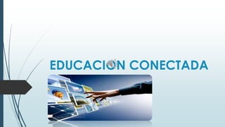 EDUCACION CONECTADA 
Saturia de Jesus Ramirez Rodriguez 
 