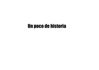 Un poco de historia
 