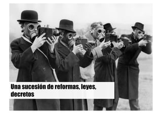 Una sucesión de reformas, leyes,
decretos
 