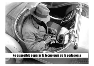 No es posible separar la tecnología de la pedagogía
 
