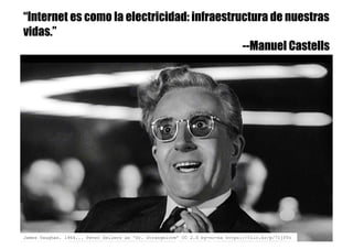 “Internet es como la electricidad: infraestructura de nuestras
vidas.”
--Manuel Castells
James Vaughan. 1964... Peter Sell...