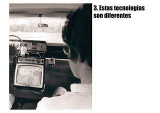 3. Estas tecnologías
son diferentes
 