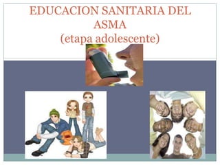 EDUCACION SANITARIA DEL ASMA(etapa adolescente) 